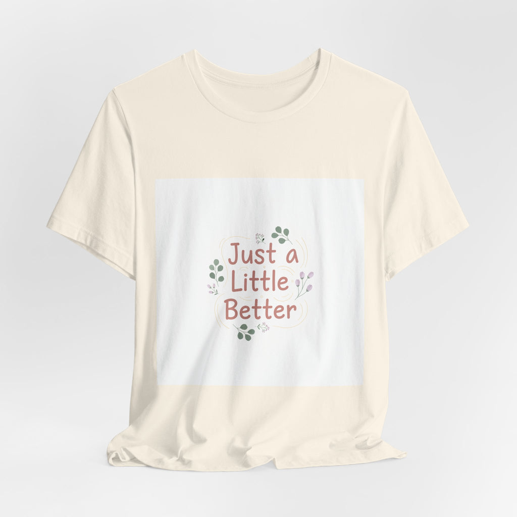 just a little better tee | micro affirmation, encouragement quote art