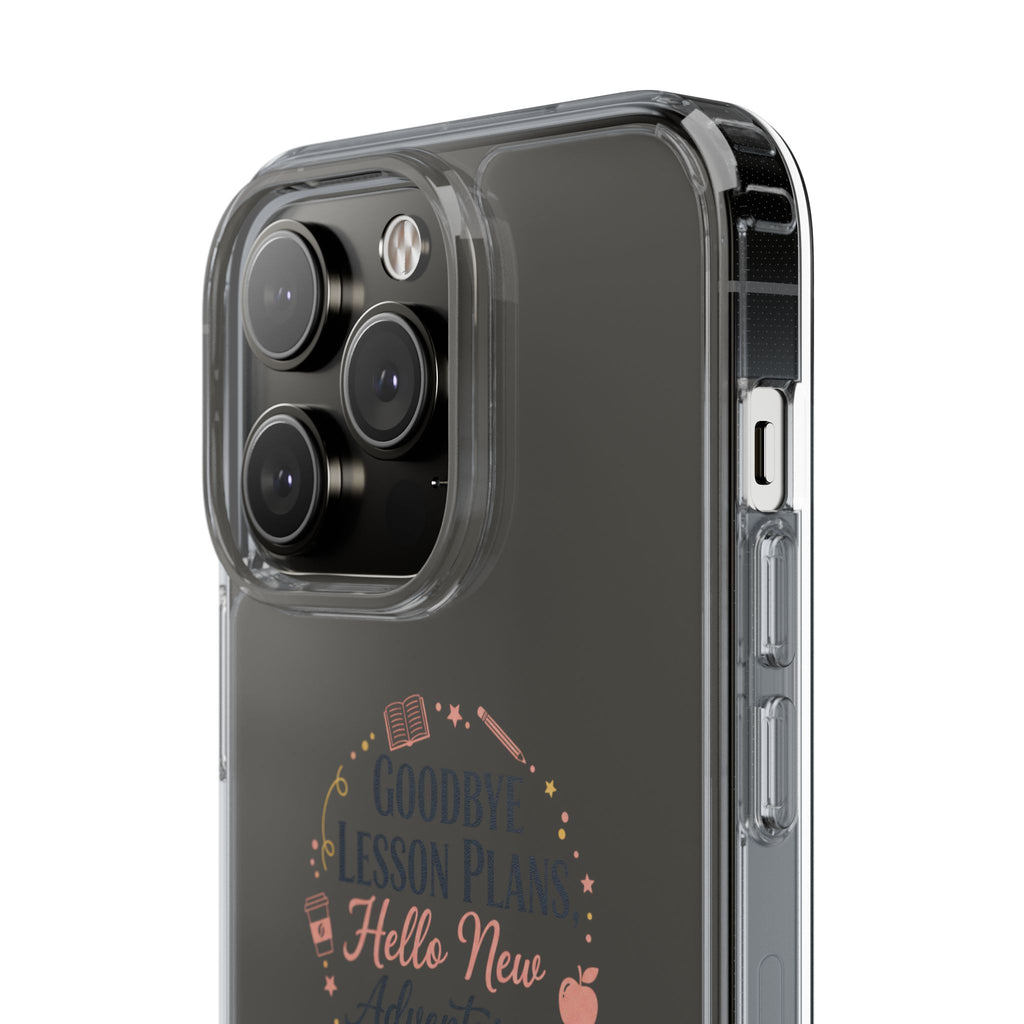 Goodbye Lesson Plans Hello New Adventure clear case | Currently Operating at A 6.7 phone case