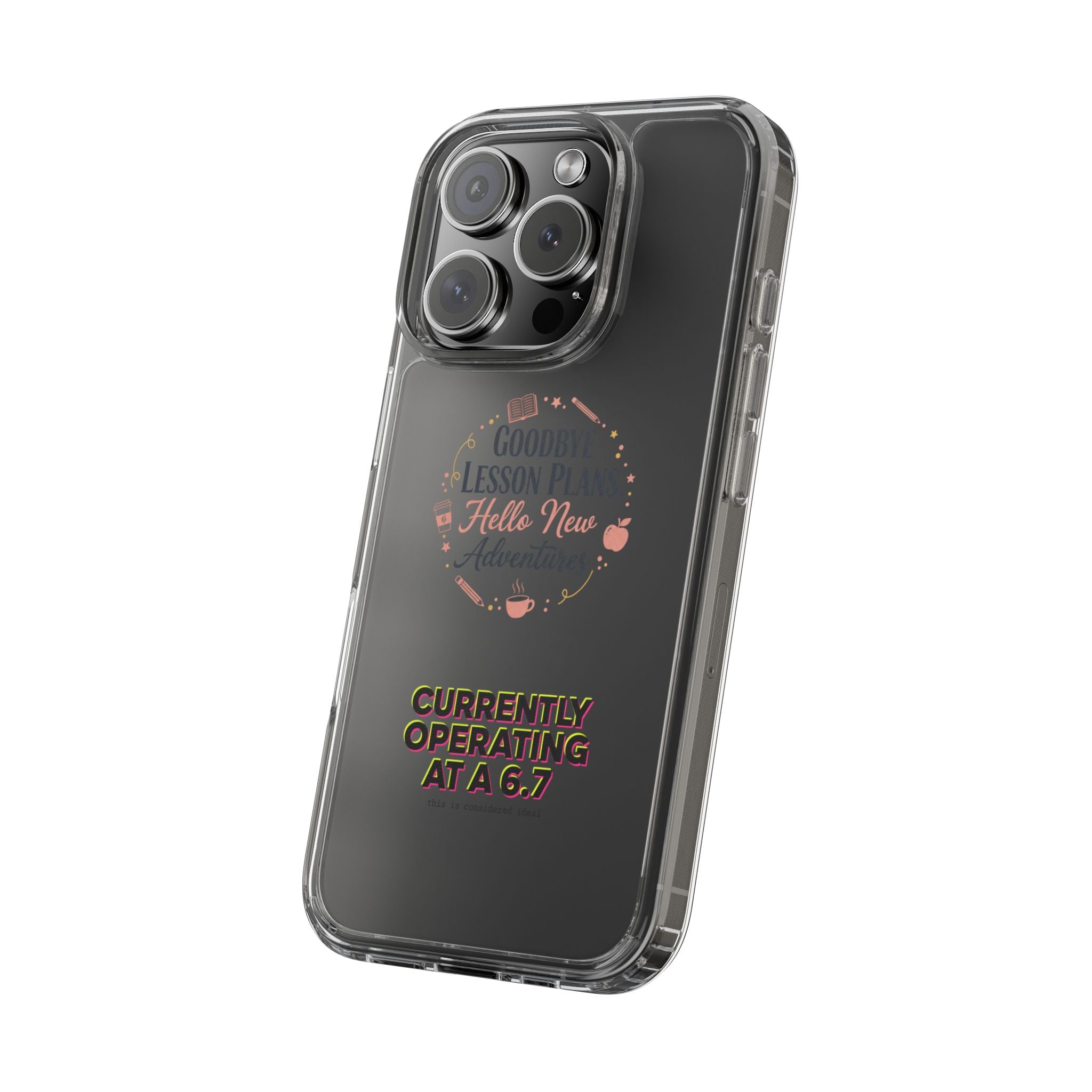 Goodbye Lesson Plans Hello New Adventure clear case | Currently Operating at A 6.7 phone case