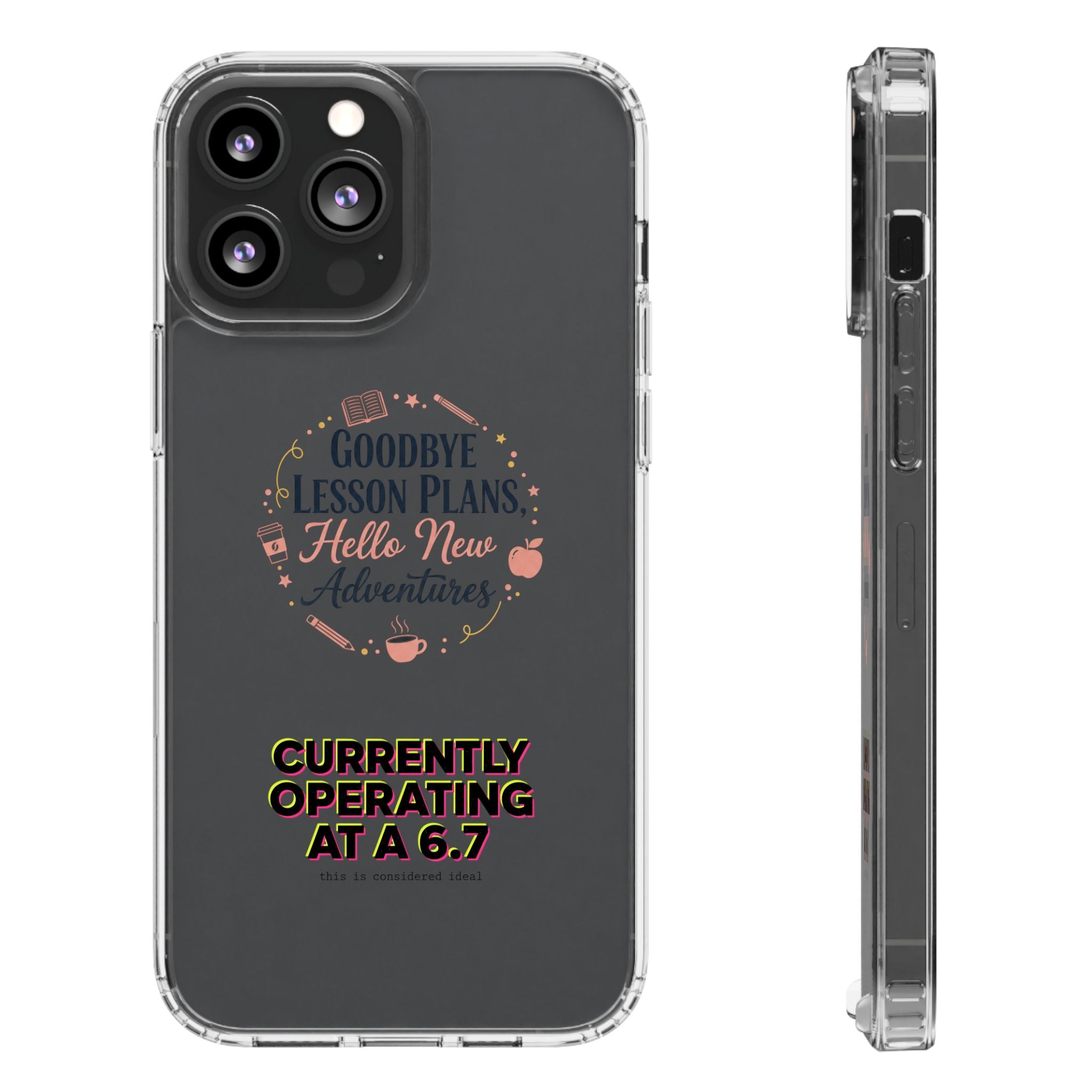 Goodbye Lesson Plans Hello New Adventure clear case | Currently Operating at A 6.7 phone case
