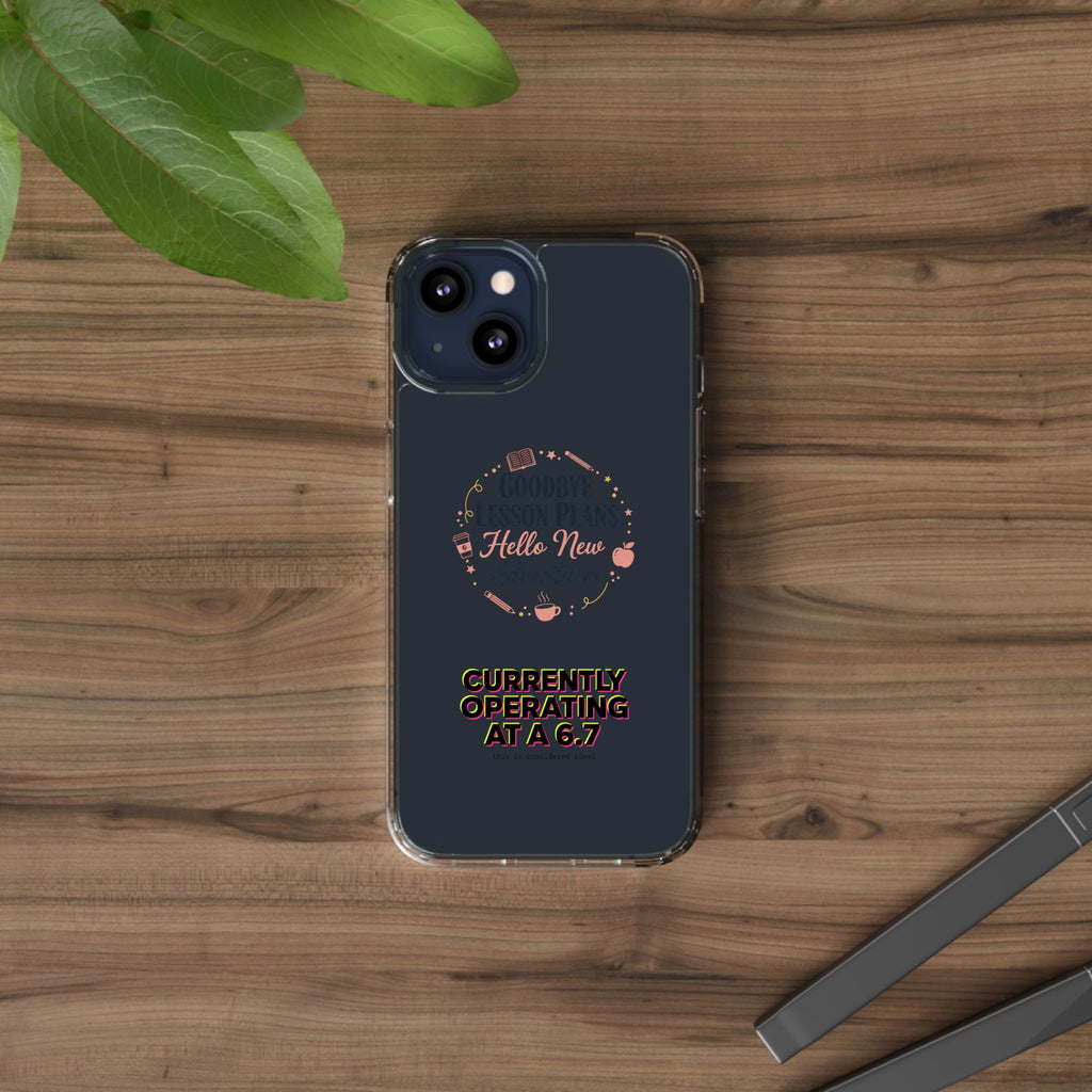 Goodbye Lesson Plans Hello New Adventure clear case | Currently Operating at A 6.7 phone case