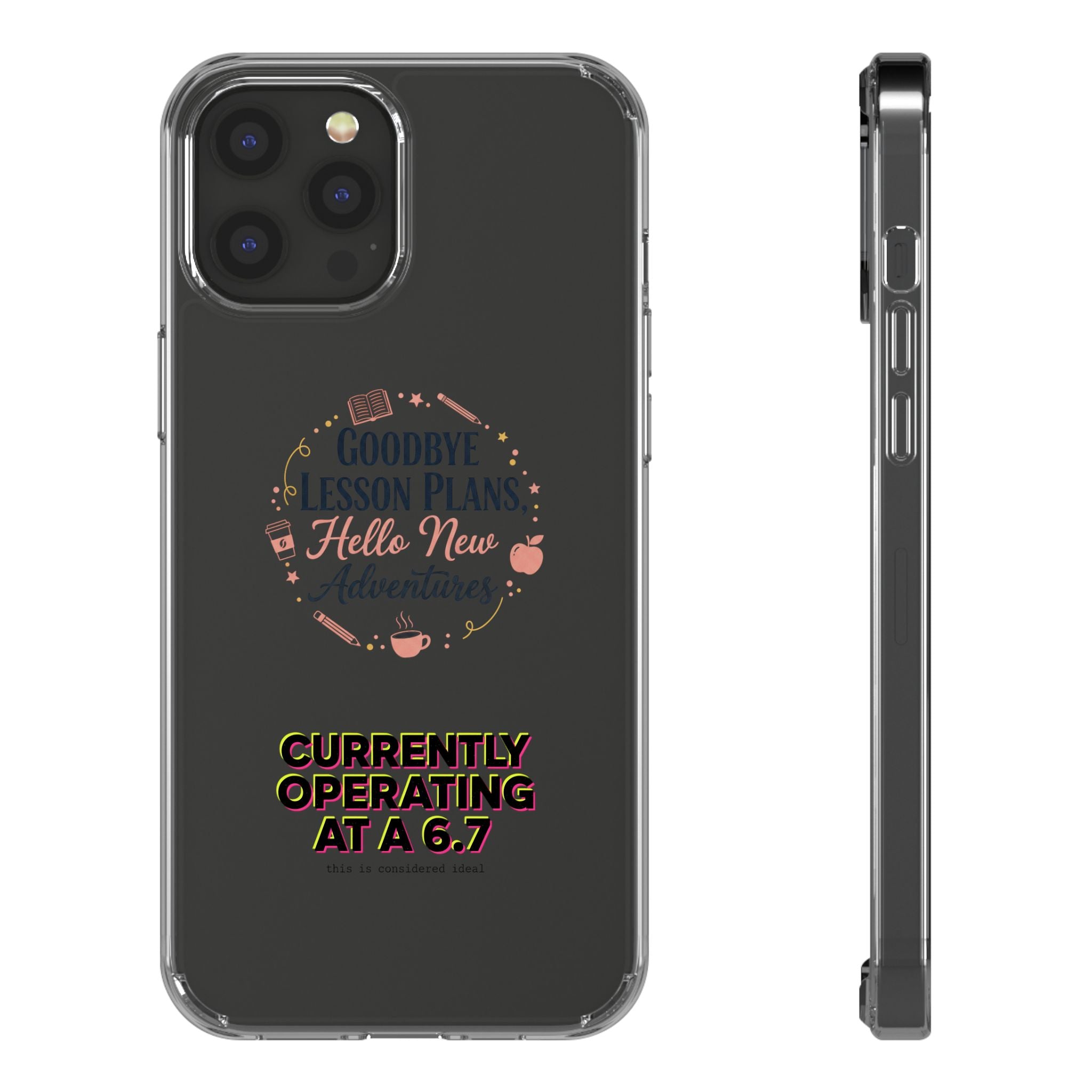 Goodbye Lesson Plans Hello New Adventure clear case | Currently Operating at A 6.7 phone case