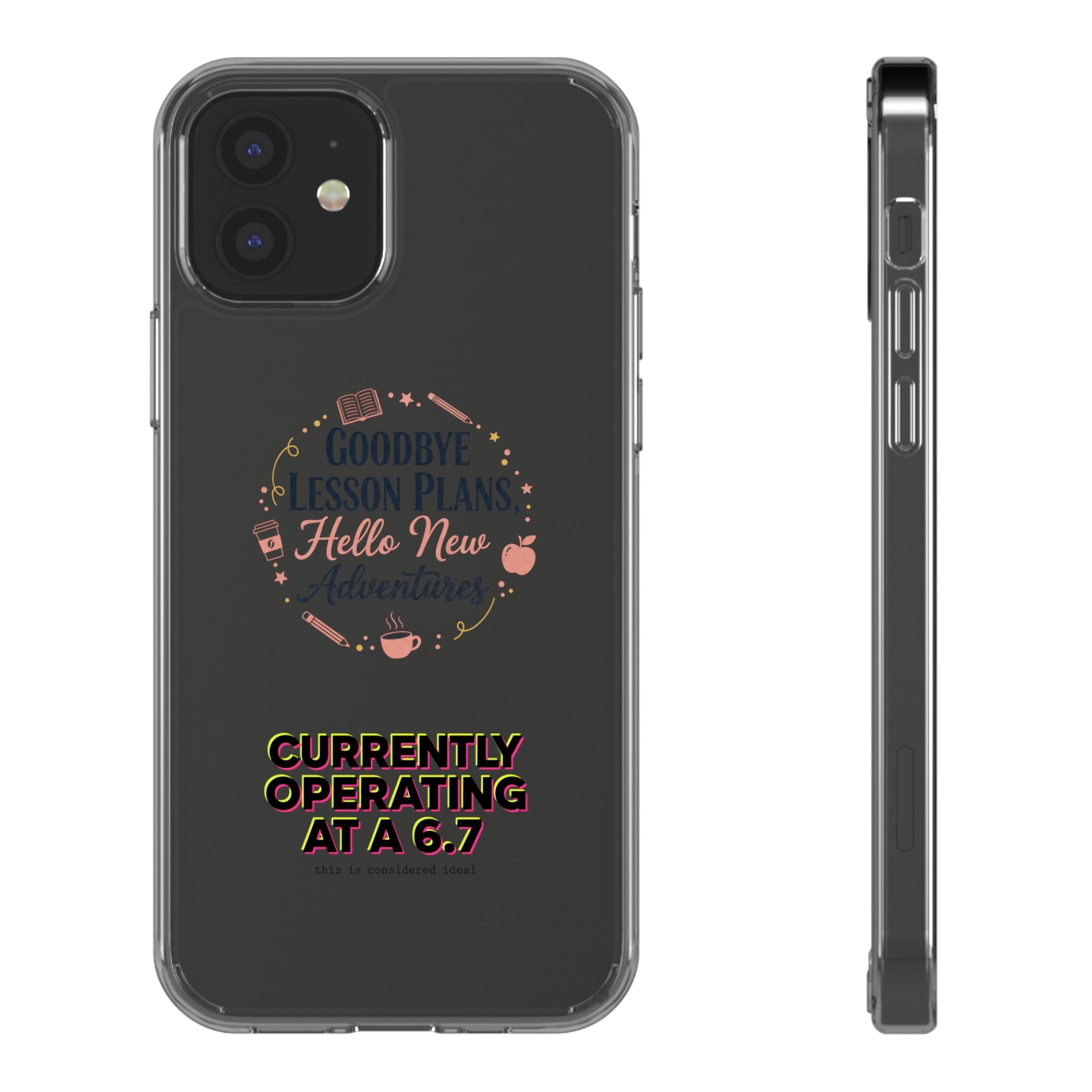 Goodbye Lesson Plans Hello New Adventure clear case | Currently Operating at A 6.7 phone case
