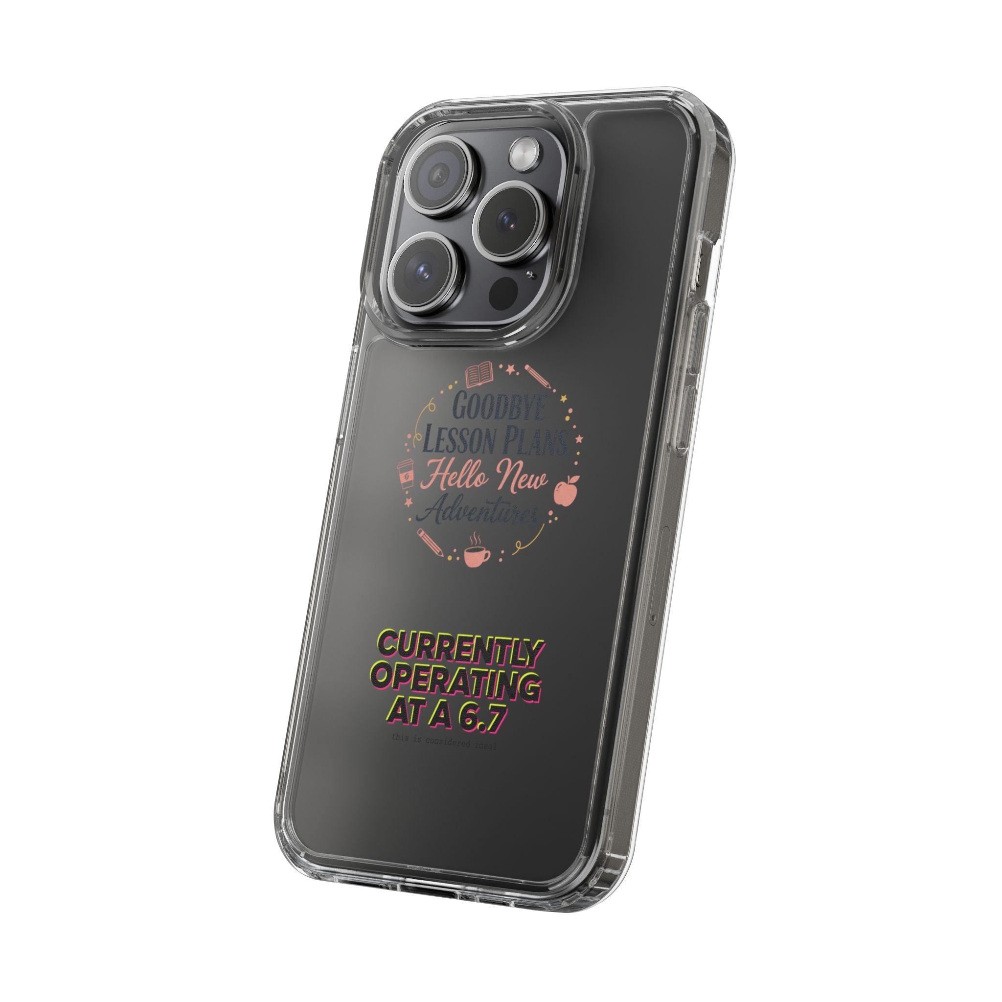 Goodbye Lesson Plans Hello New Adventure clear case | Currently Operating at A 6.7 phone case