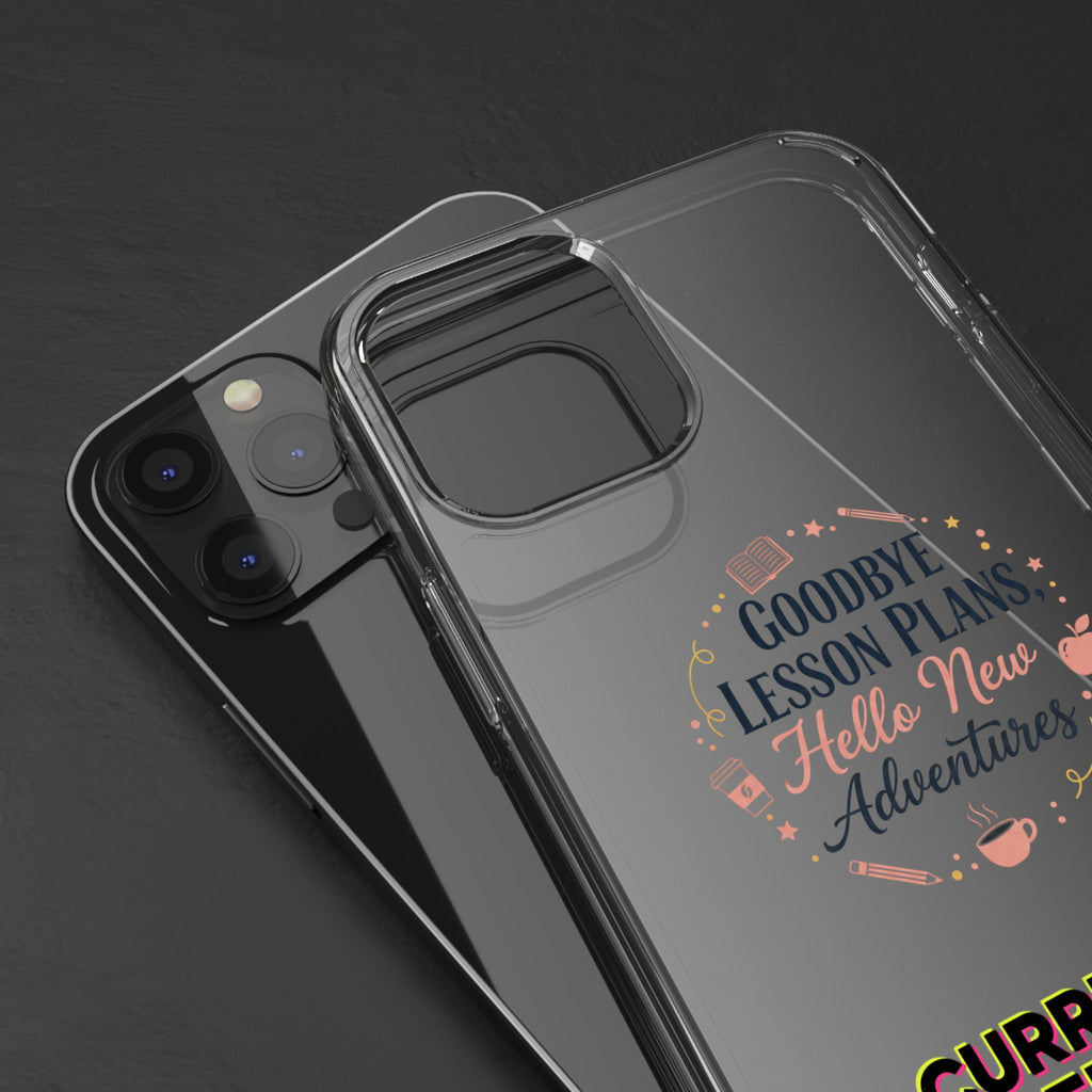 Goodbye Lesson Plans Hello New Adventure clear case | Currently Operating at A 6.7 phone case