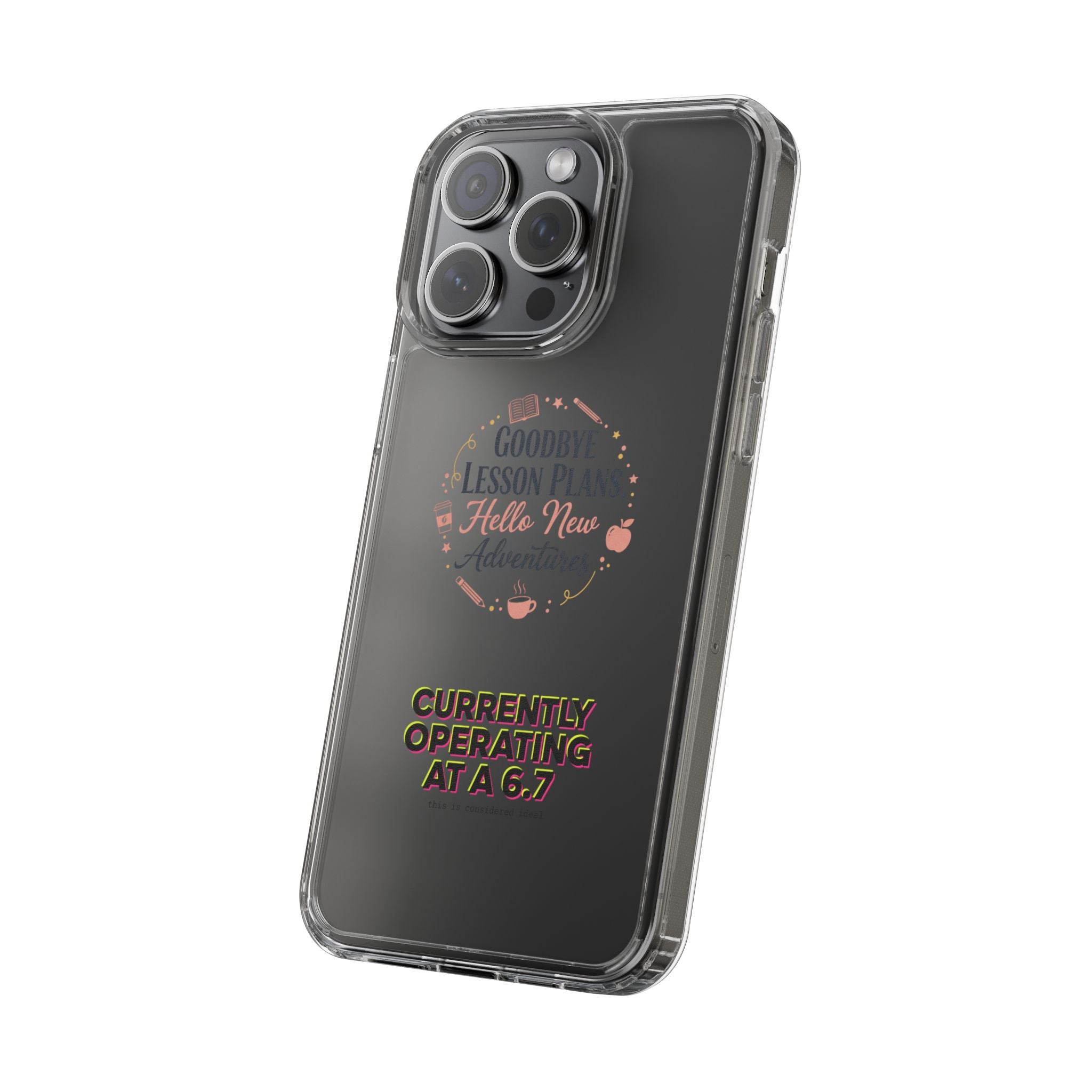 Goodbye Lesson Plans Hello New Adventure clear case | Currently Operating at A 6.7 phone case