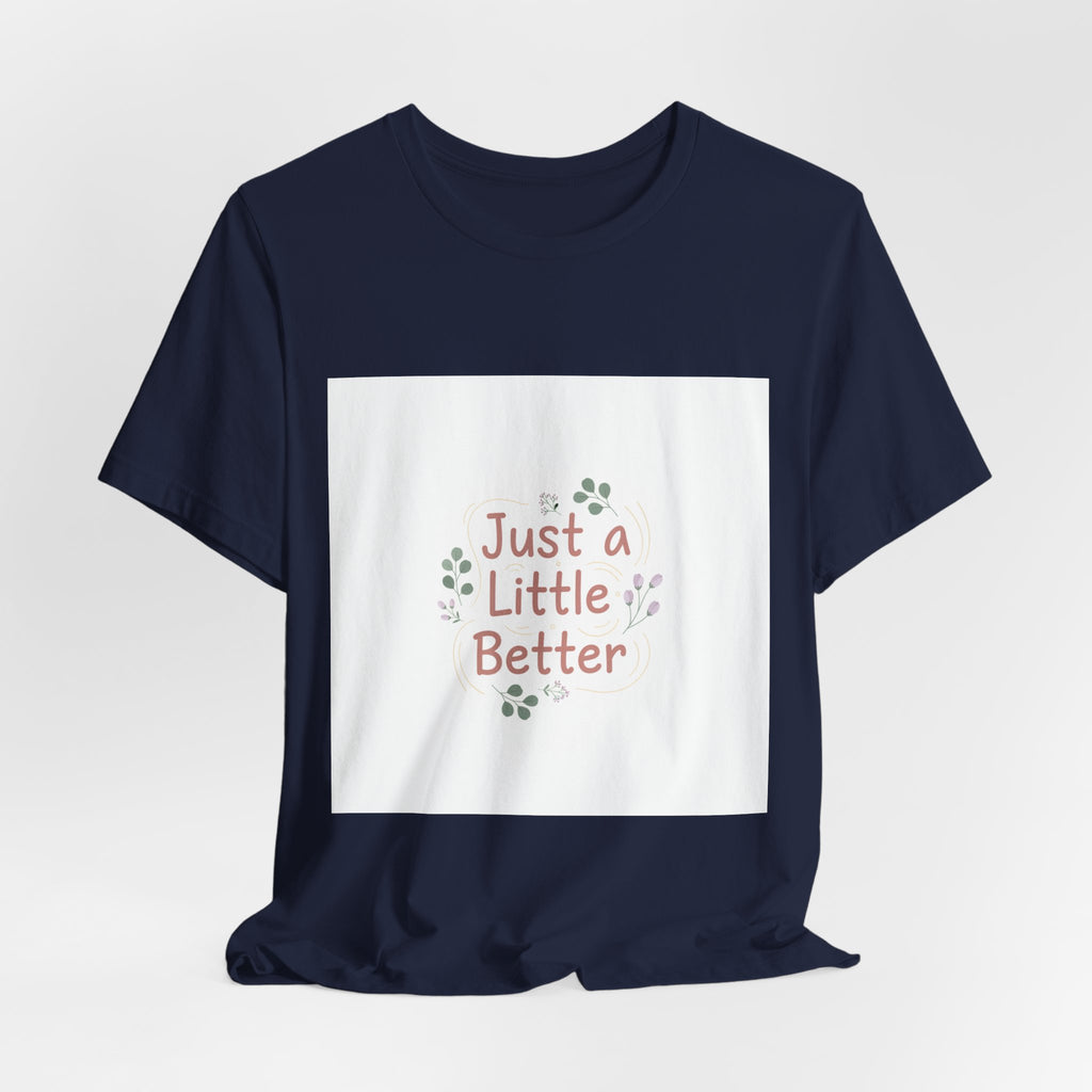 just a little better tee | micro affirmation, encouragement quote art