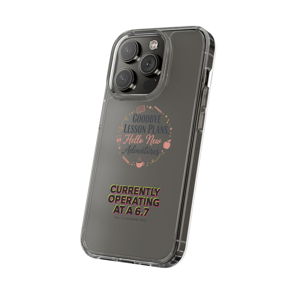 Goodbye Lesson Plans Hello New Adventure clear case | Currently Operating at A 6.7 phone case