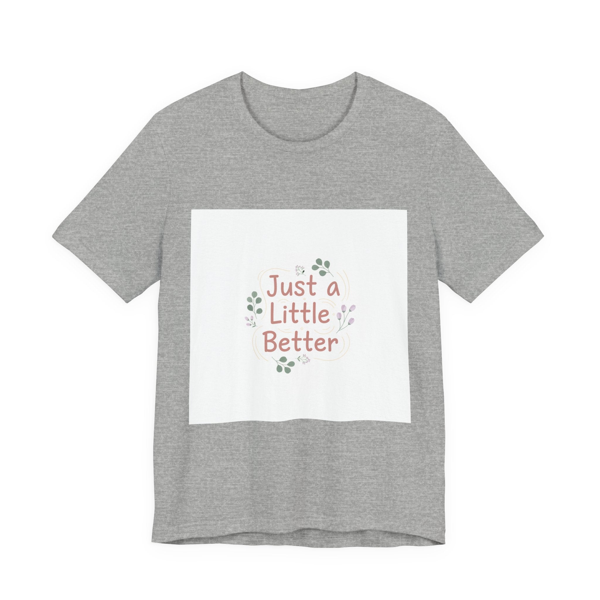 just a little better tee | micro affirmation, encouragement quote art