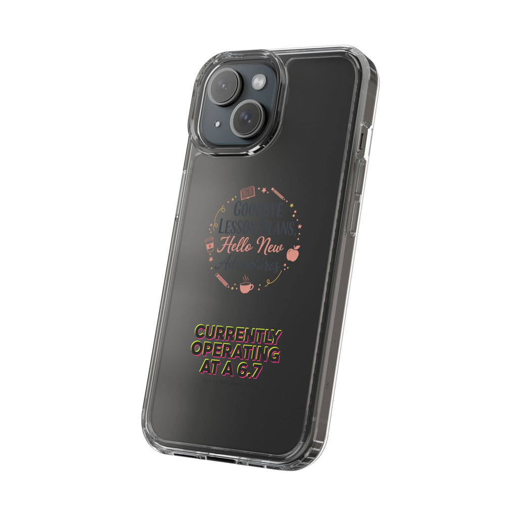 Goodbye Lesson Plans Hello New Adventure clear case | Currently Operating at A 6.7 phone case