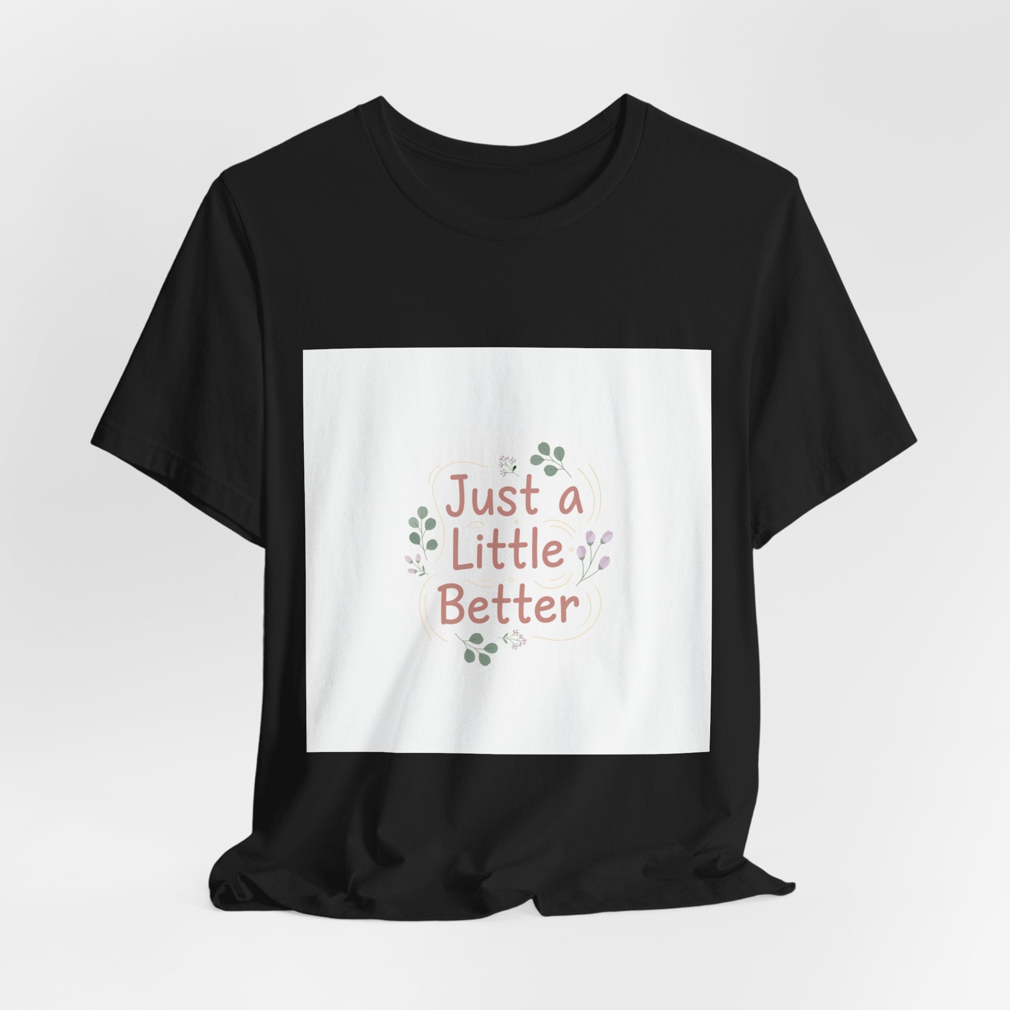 just a little better tee | micro affirmation, encouragement quote art