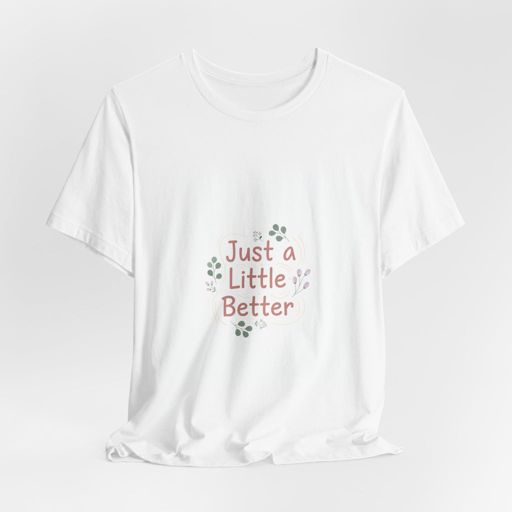 just a little better tee | micro affirmation, encouragement quote art