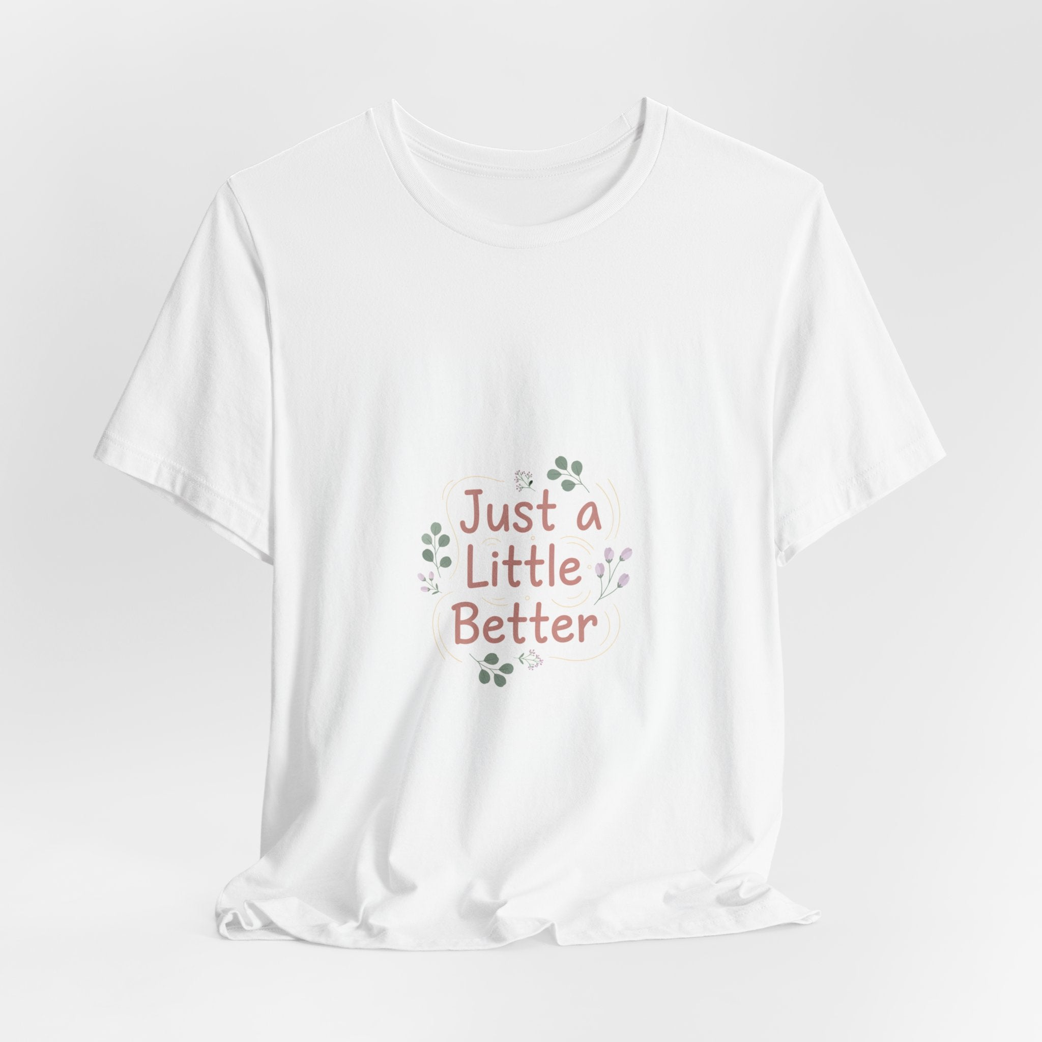 just a little better tee | micro affirmation, encouragement quote art