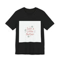 just a little better tee | micro affirmation, encouragement quote art