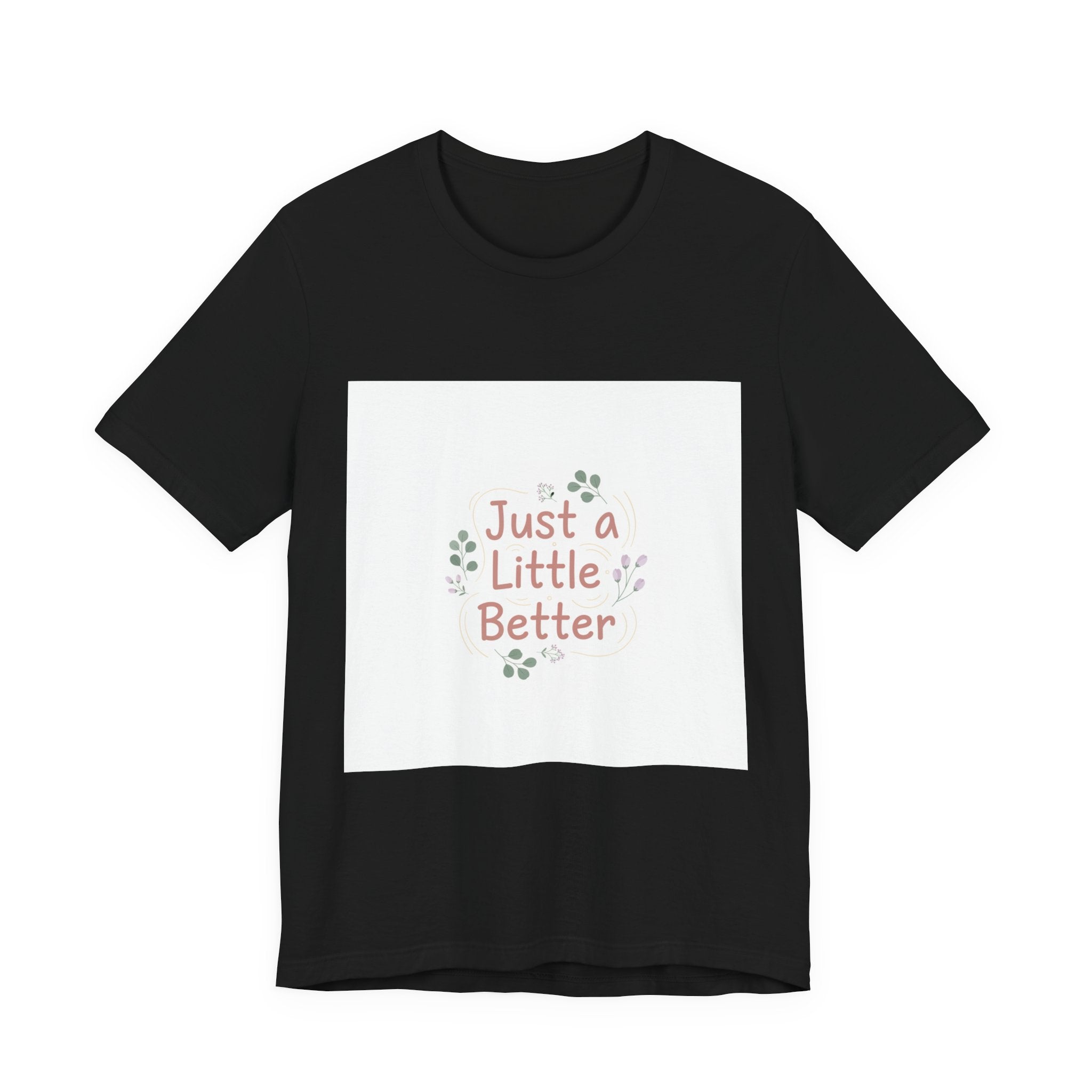 just a little better tee | micro affirmation, encouragement quote art