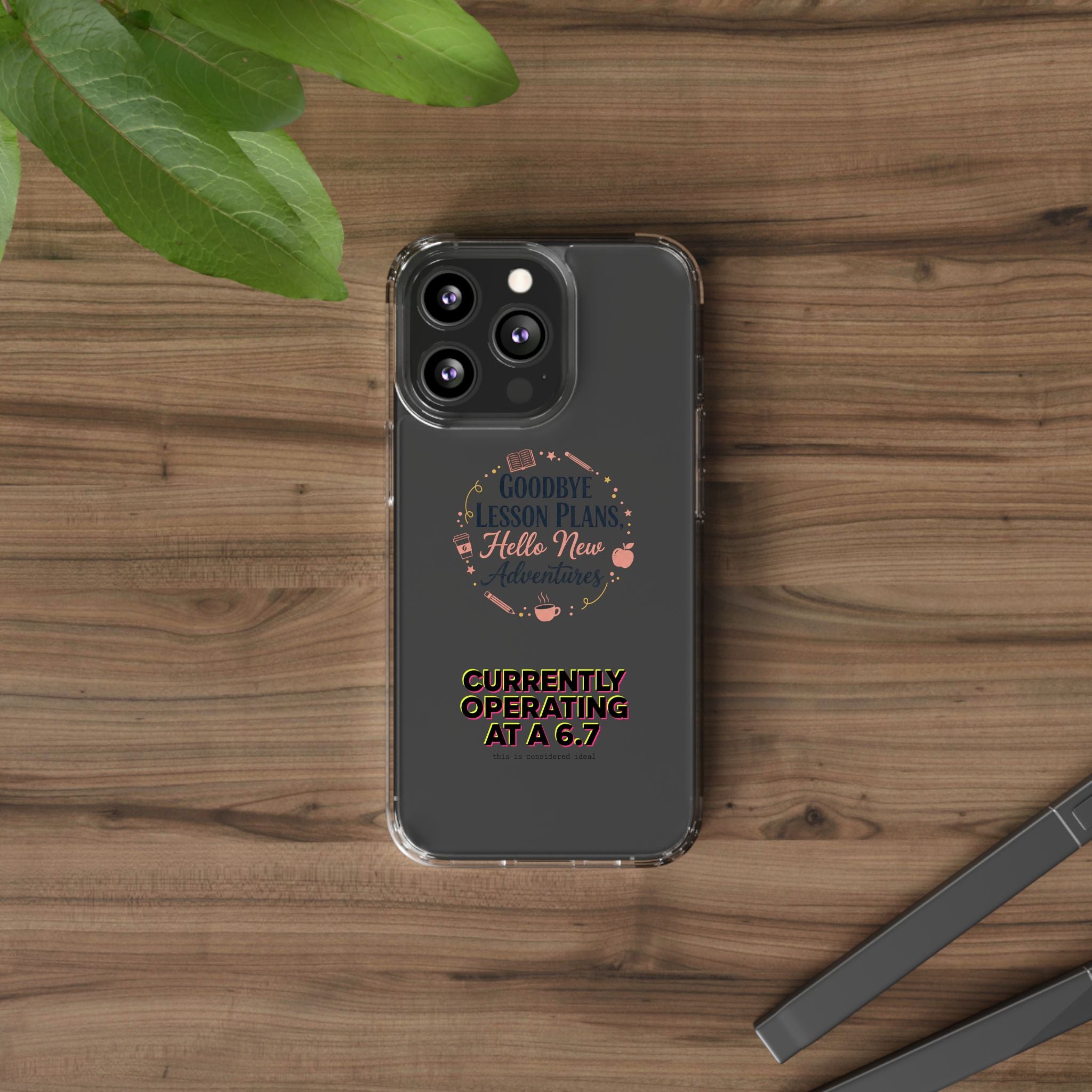 Goodbye Lesson Plans Hello New Adventure clear case | Currently Operating at A 6.7 phone case
