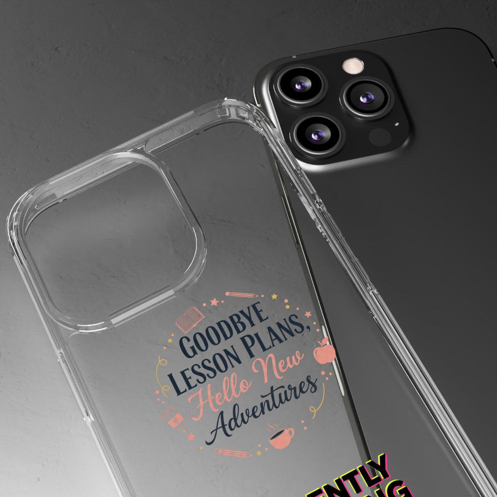 Goodbye Lesson Plans Hello New Adventure clear case | Currently Operating at A 6.7 phone case