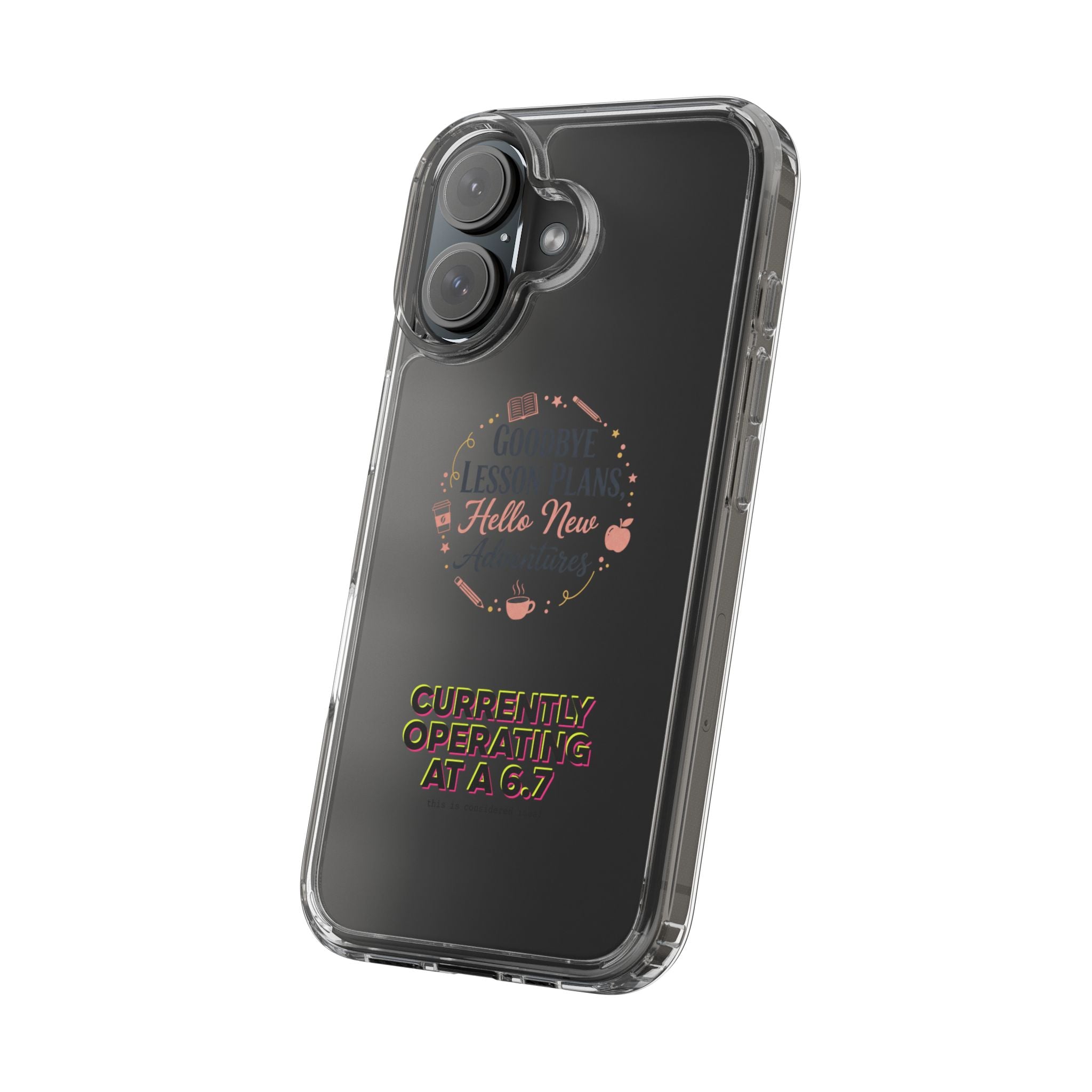 Goodbye Lesson Plans Hello New Adventure clear case | Currently Operating at A 6.7 phone case