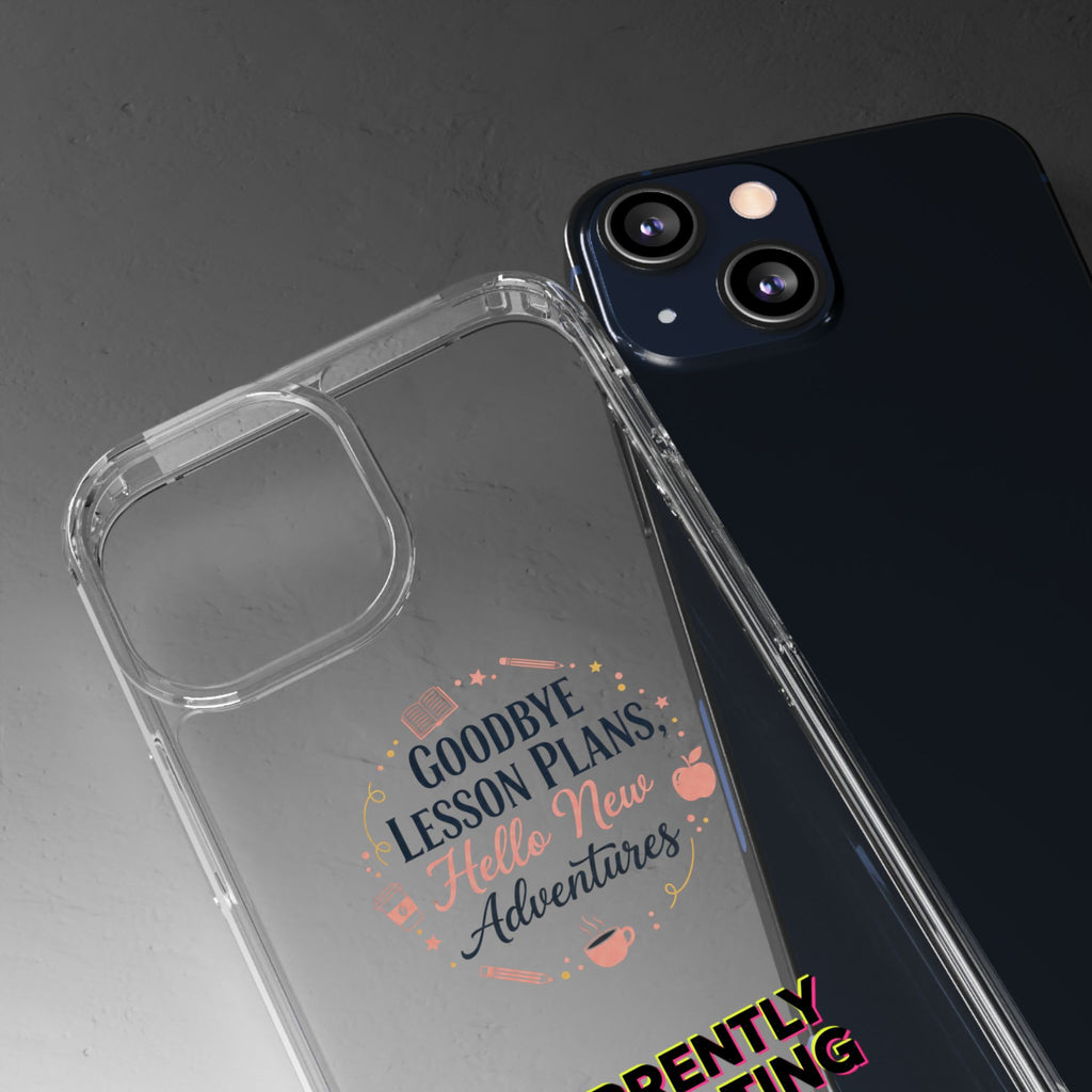 Goodbye Lesson Plans Hello New Adventure clear case | Currently Operating at A 6.7 phone case