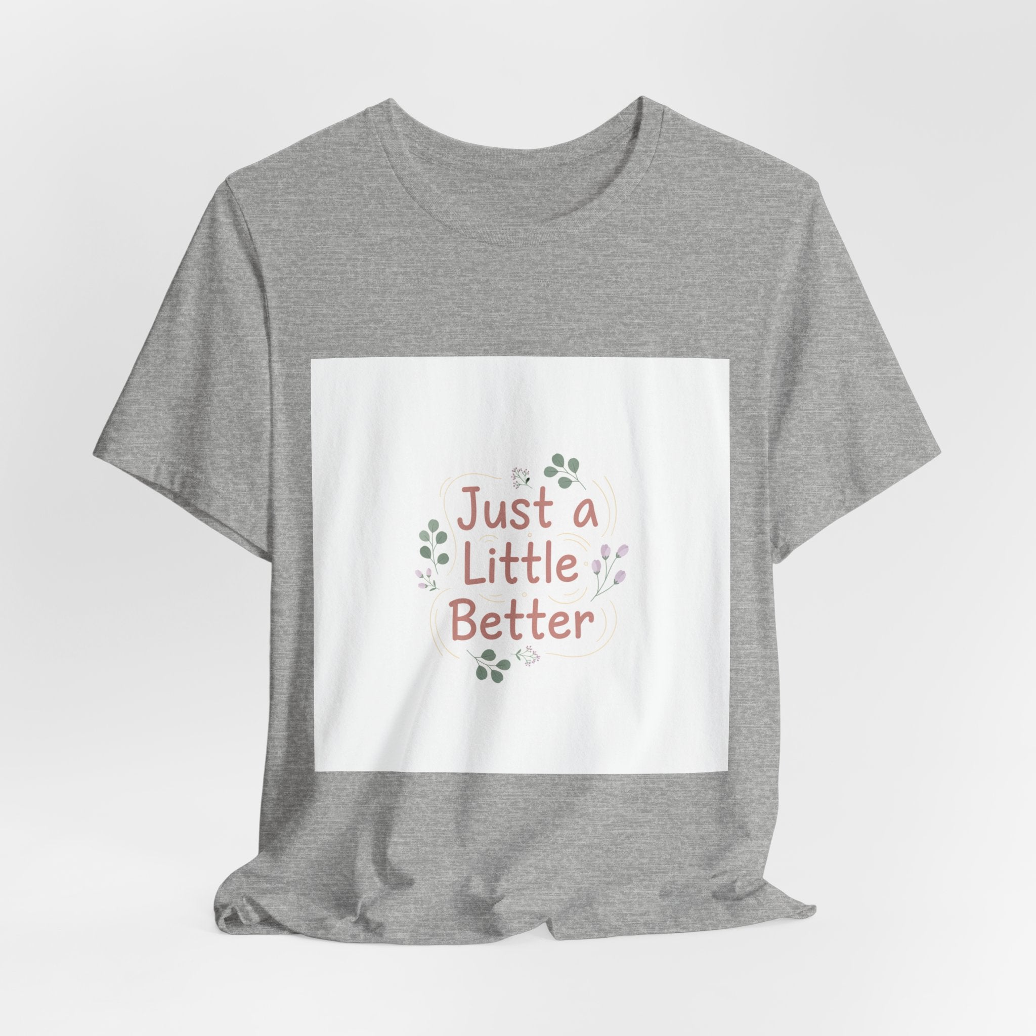 just a little better tee | micro affirmation, encouragement quote art