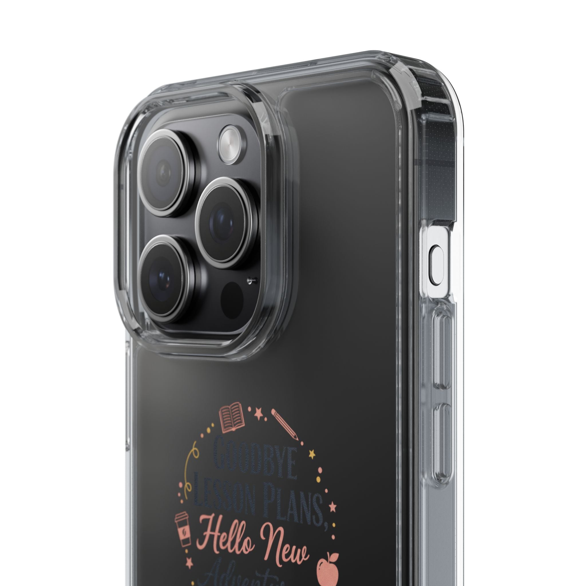 Goodbye Lesson Plans Hello New Adventure clear case | Currently Operating at A 6.7 phone case