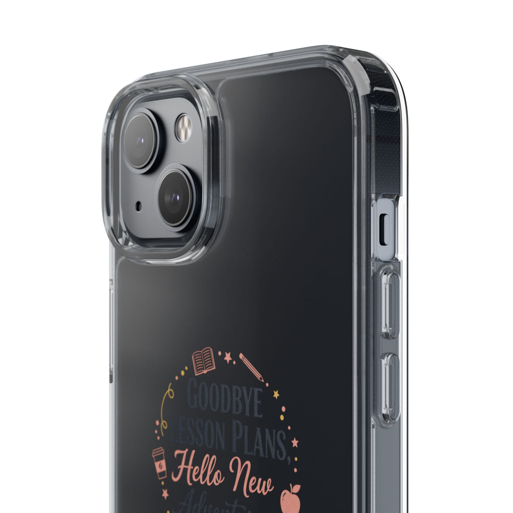 Goodbye Lesson Plans Hello New Adventure clear case | Currently Operating at A 6.7 phone case