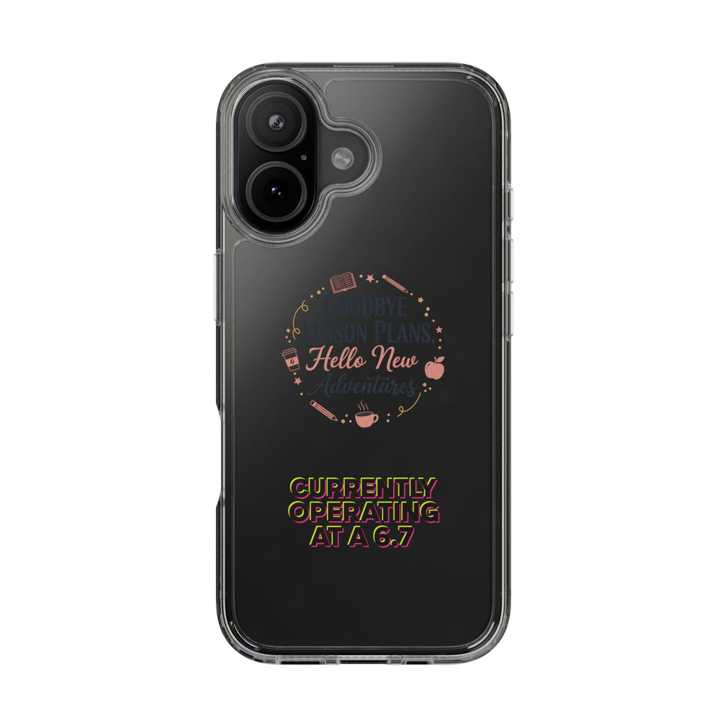 Goodbye Lesson Plans Hello New Adventure clear case | Currently Operating at A 6.7 phone case