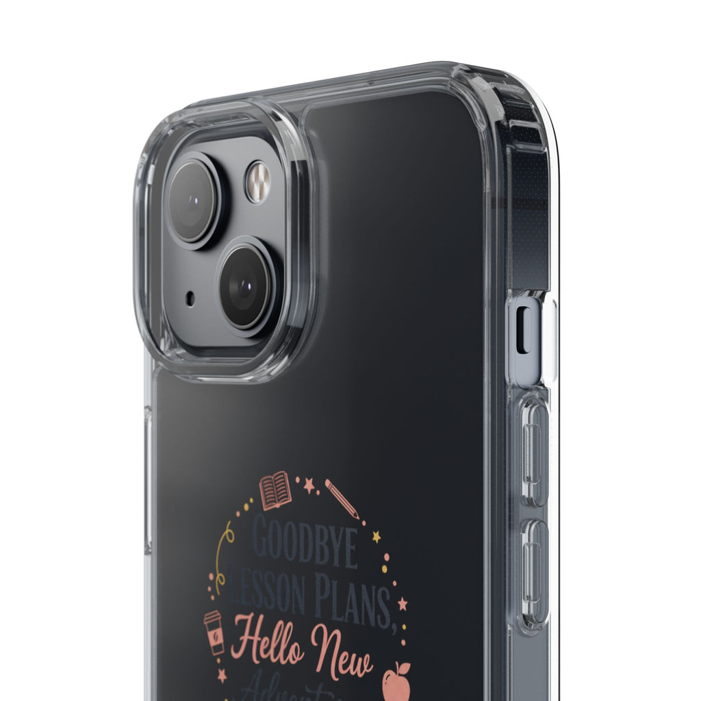 Goodbye Lesson Plans Hello New Adventure clear case | Currently Operating at A 6.7 phone case