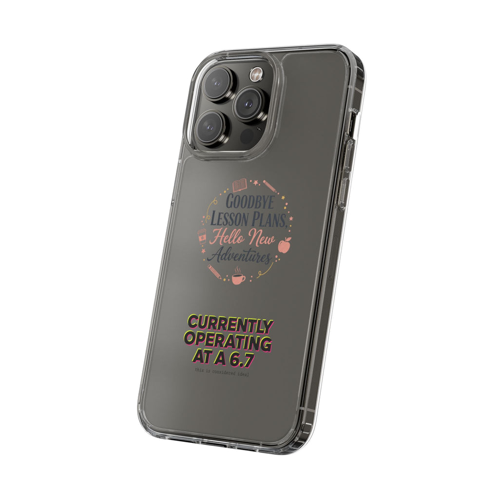 Goodbye Lesson Plans Hello New Adventure clear case | Currently Operating at A 6.7 phone case