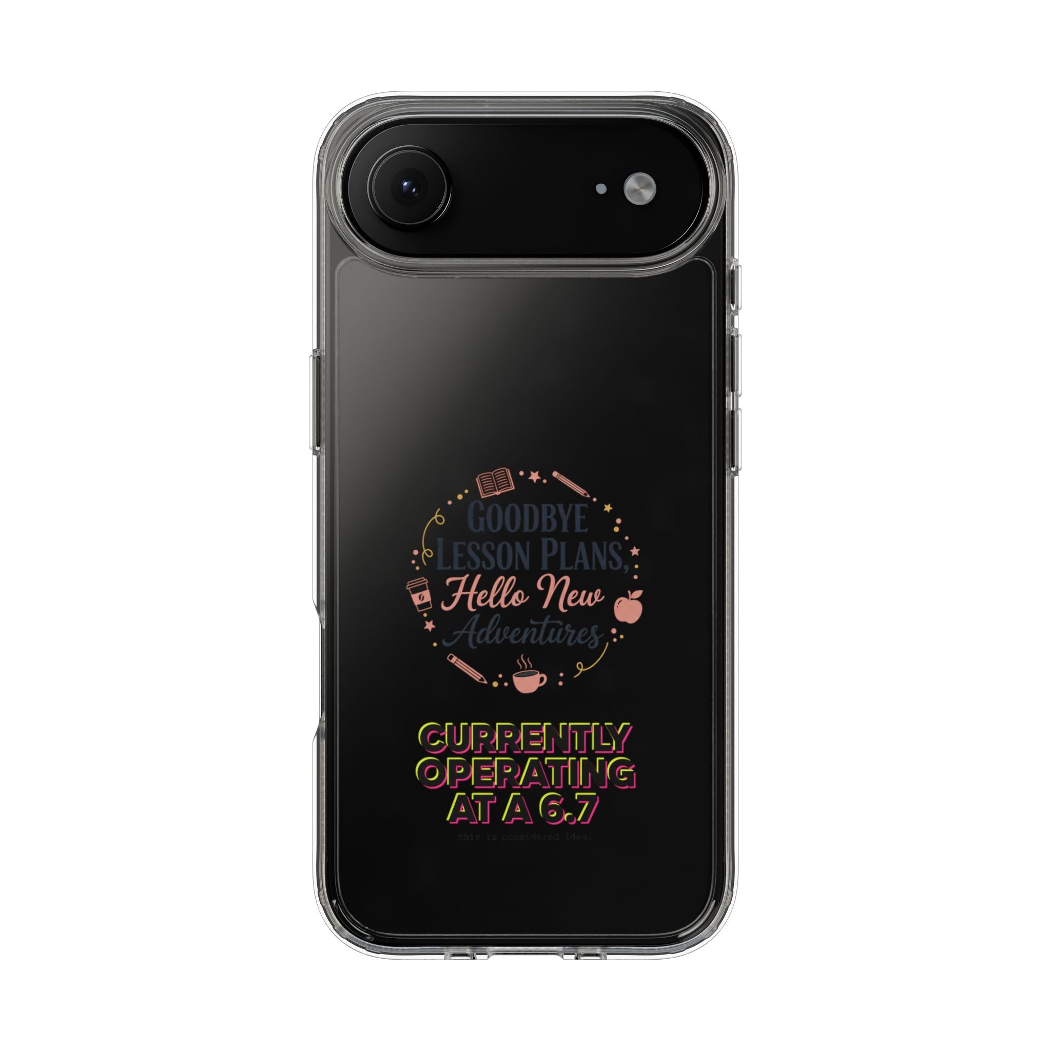 Goodbye Lesson Plans Hello New Adventure clear case | Currently Operating at A 6.7 phone case
