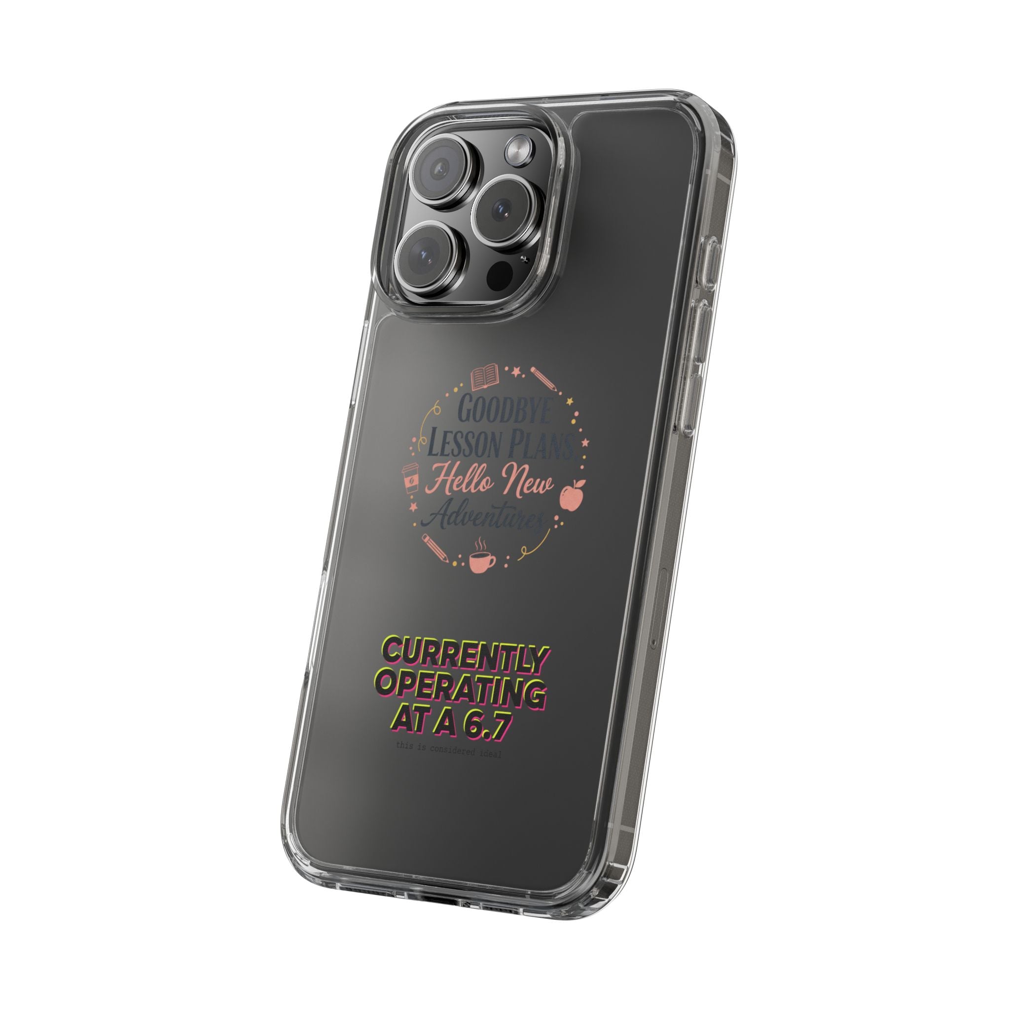 Goodbye Lesson Plans Hello New Adventure clear case | Currently Operating at A 6.7 phone case