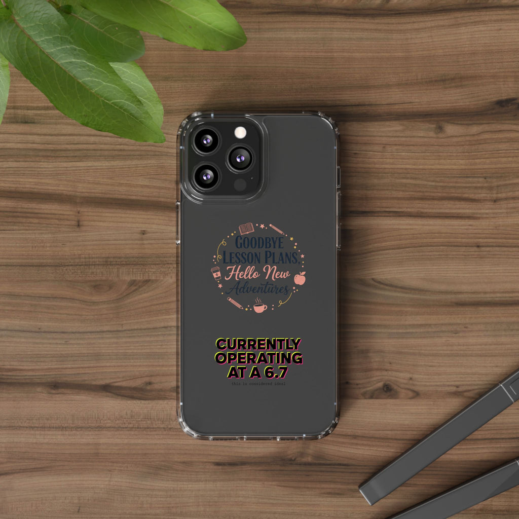 Goodbye Lesson Plans Hello New Adventure clear case | Currently Operating at A 6.7 phone case